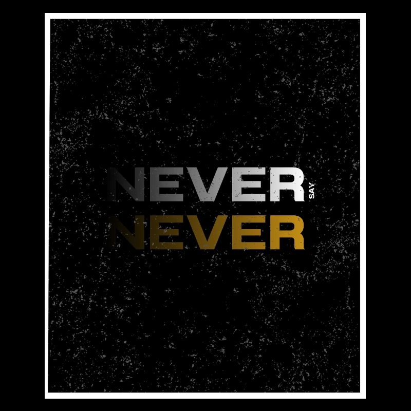 NEVER SAY NEVER – Minimal Statement Design