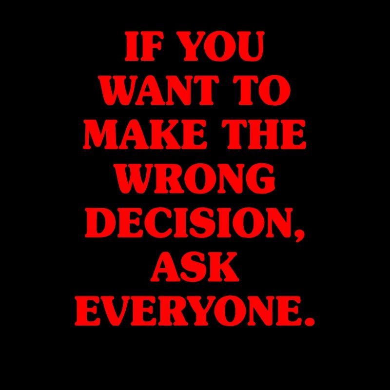 Want To Make Wrong Decision Ask Everyone Mindset