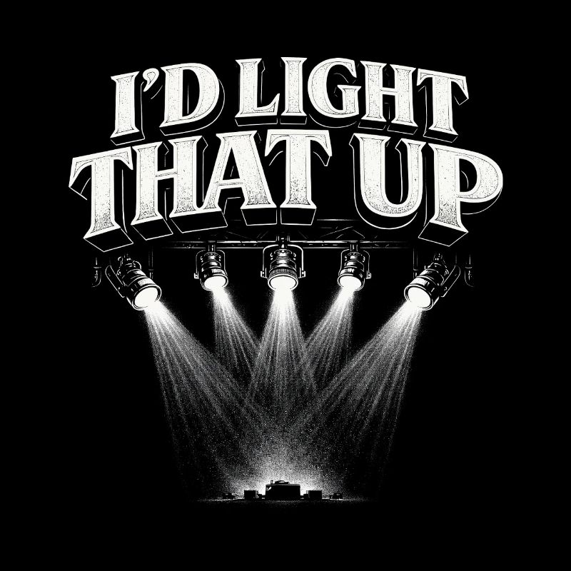 Lichttechniker I'd Light That Up