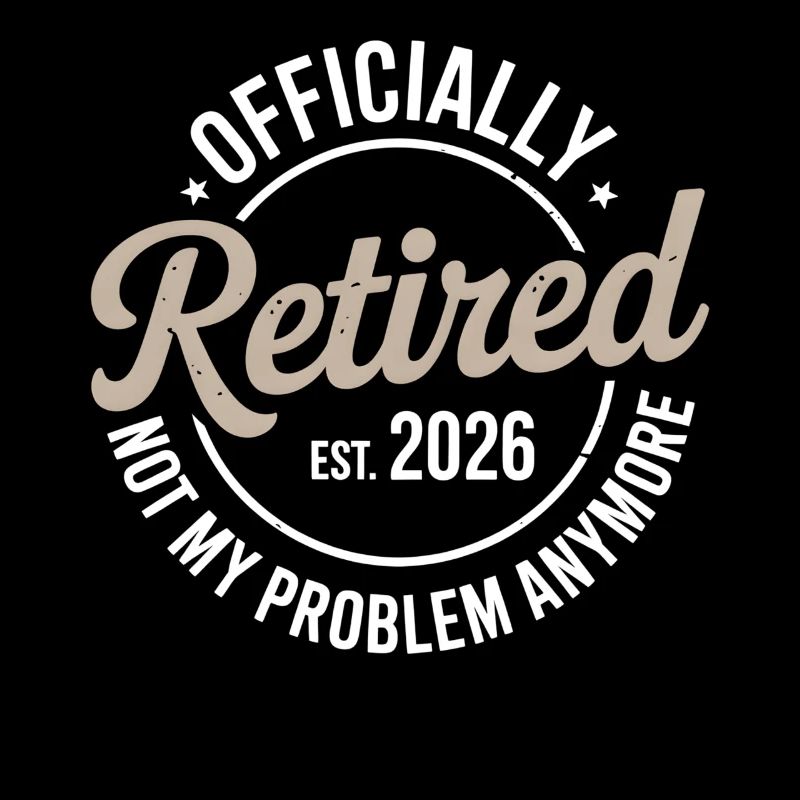 Retired 2026 Not My Problem Anymore Retirement