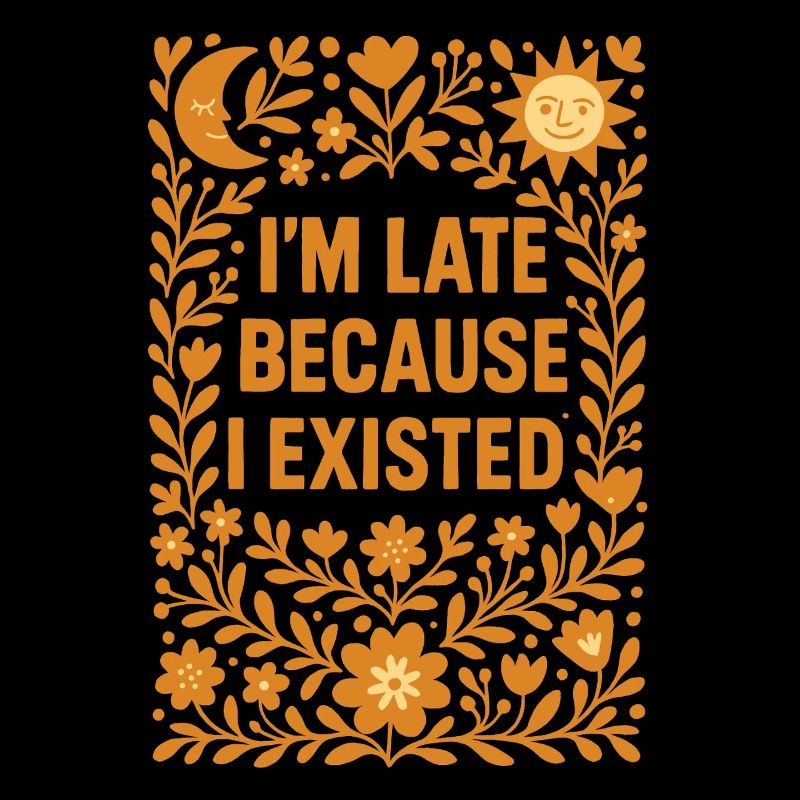 Late Because Exist | Flowers Humor