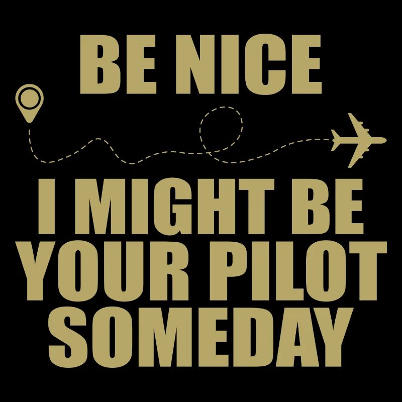 Sei nett, ich könnte eines Tages dein Pilot sein