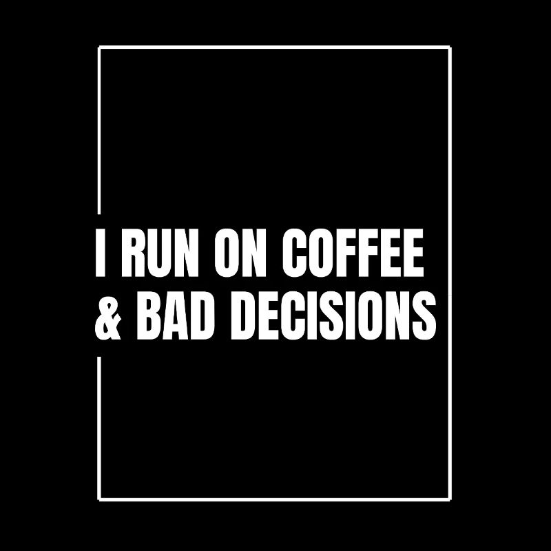 I Run on Coffee & Bad Decisions