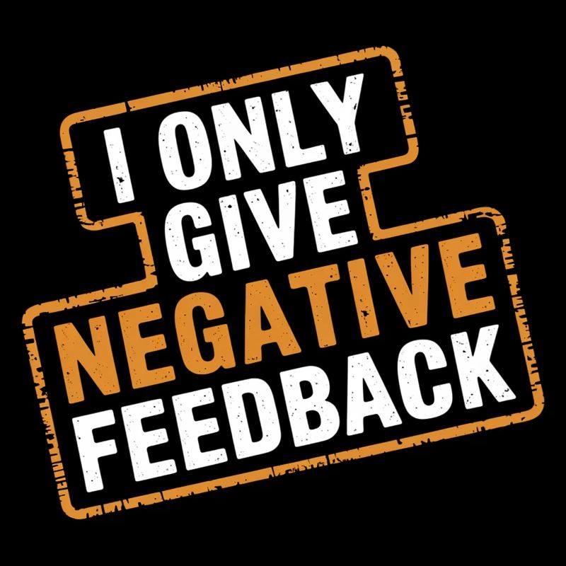 I Only Give Negative Feedback 4