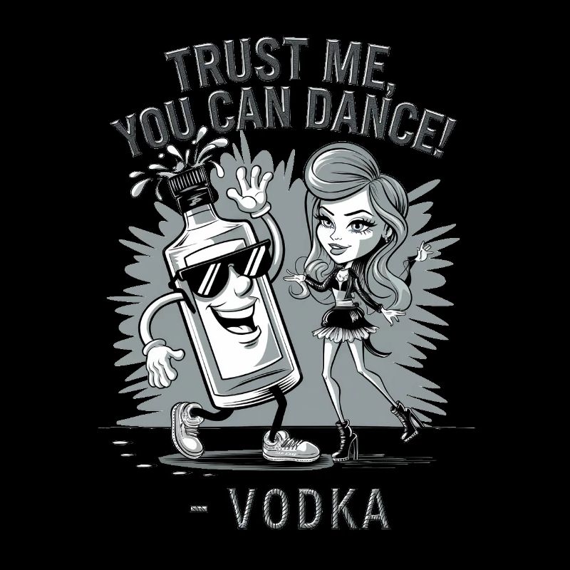 Trust me you can dance. -Vodka