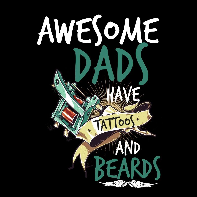 AWESOME DADS HAVE TATTOOS AND BEARDS