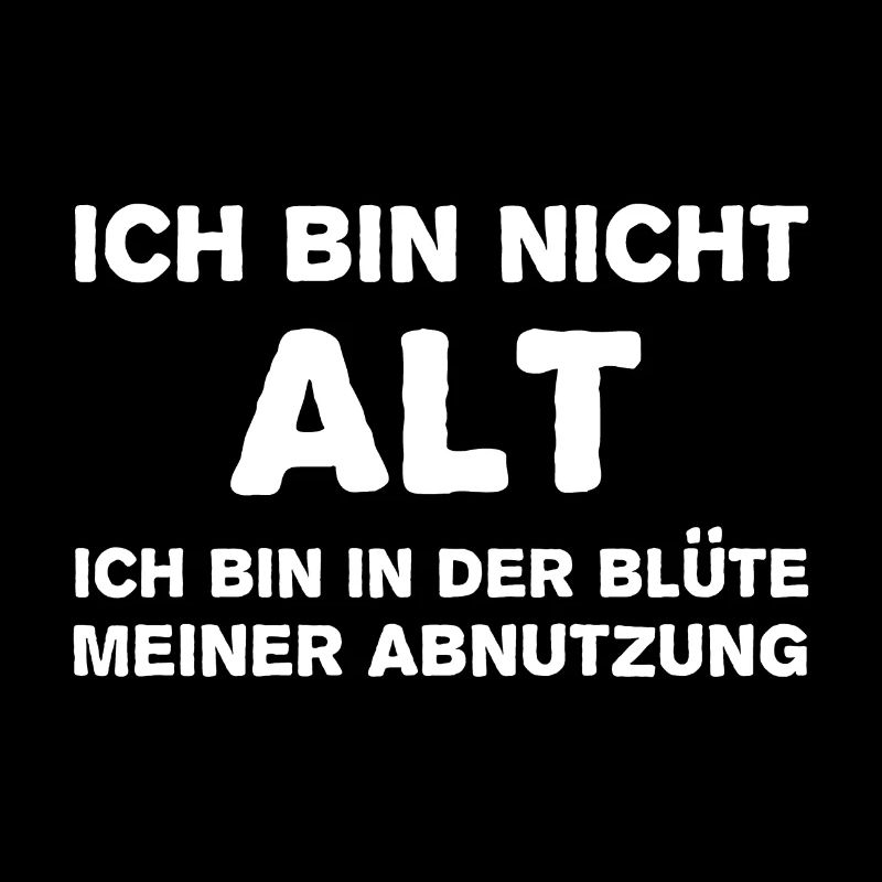 Ich bin nicht alt - Ich bin in der Blüte meiner Ab