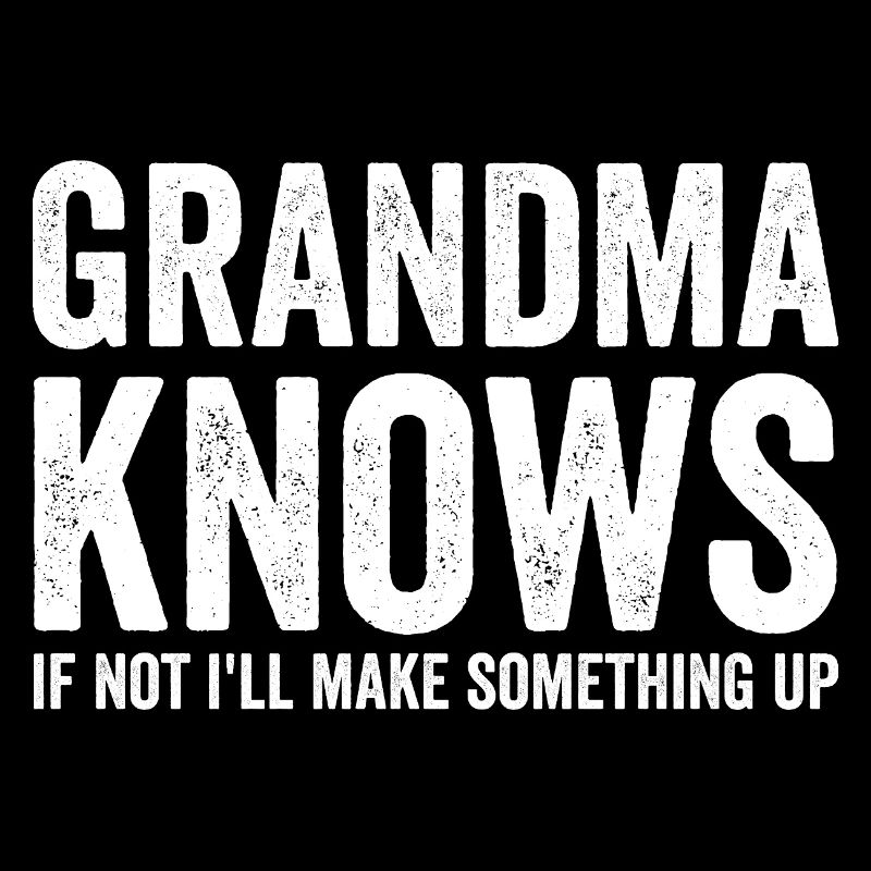 Grandma knows, if not, I'll think of something funny