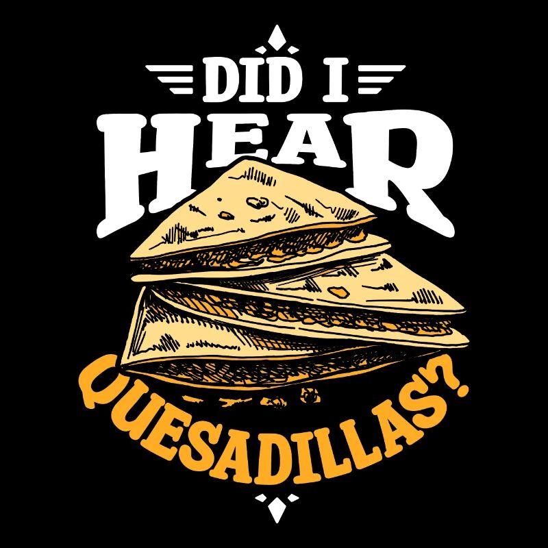 Did I hear quesadillas