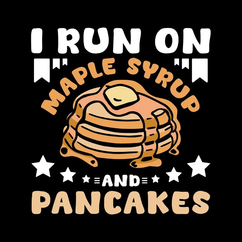 I run on maple syrup and pancakes