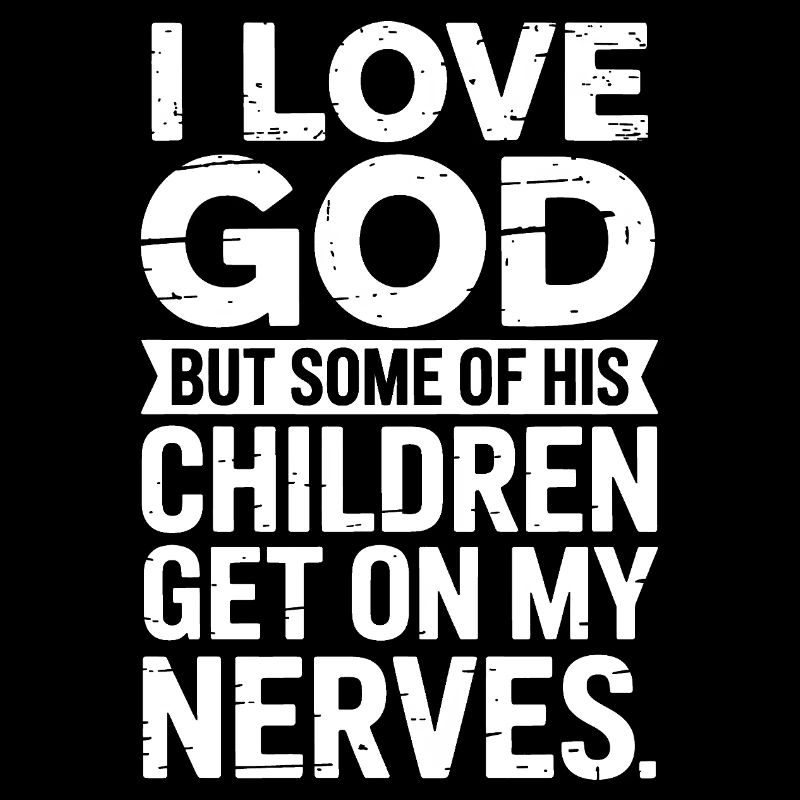 Ich liebe Gott, aber manche seiner Kinder nerven!