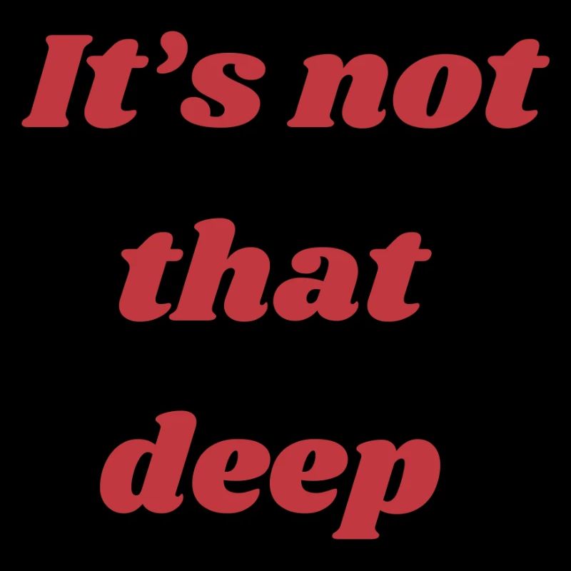 It’s Not That Deep – Quote Shirt