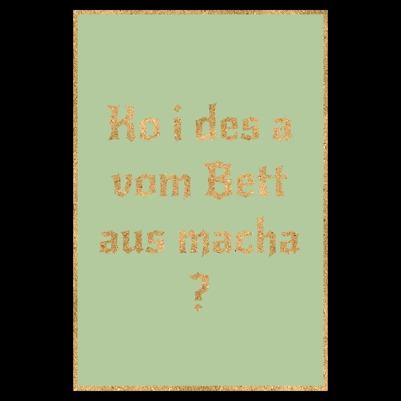 Ko i des a vom Bett aus macha? Bairischer Spruch