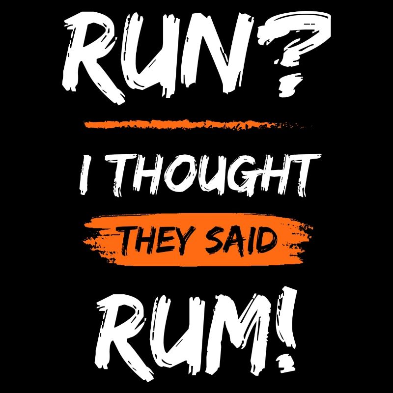 Run?I thought they said Rum!