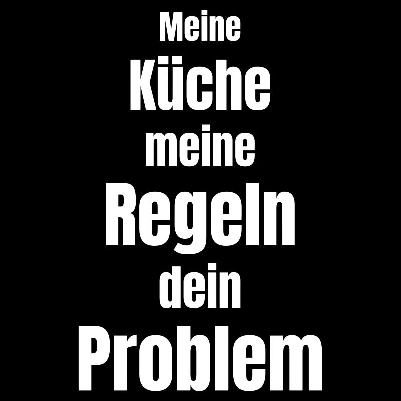 My kitchen, my rules, your problem!