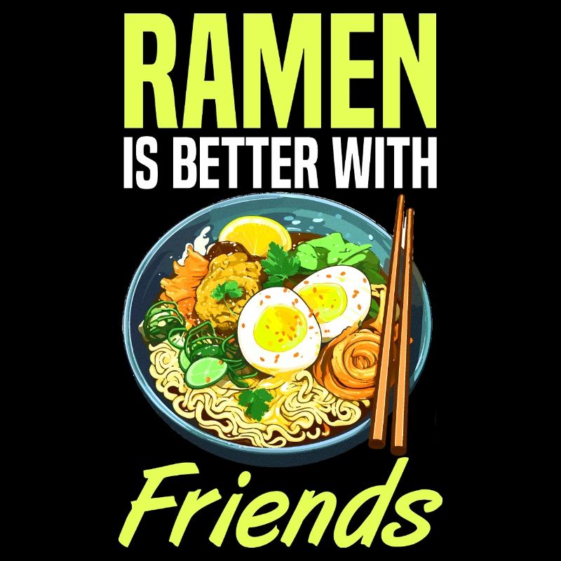 ramen is better with friends 