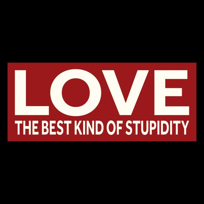 L’AMOUR - LA MEILLEURE FORME DE STUPIDITÉ