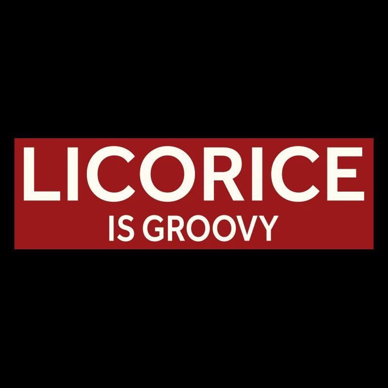 LICORICE IS GROOVY