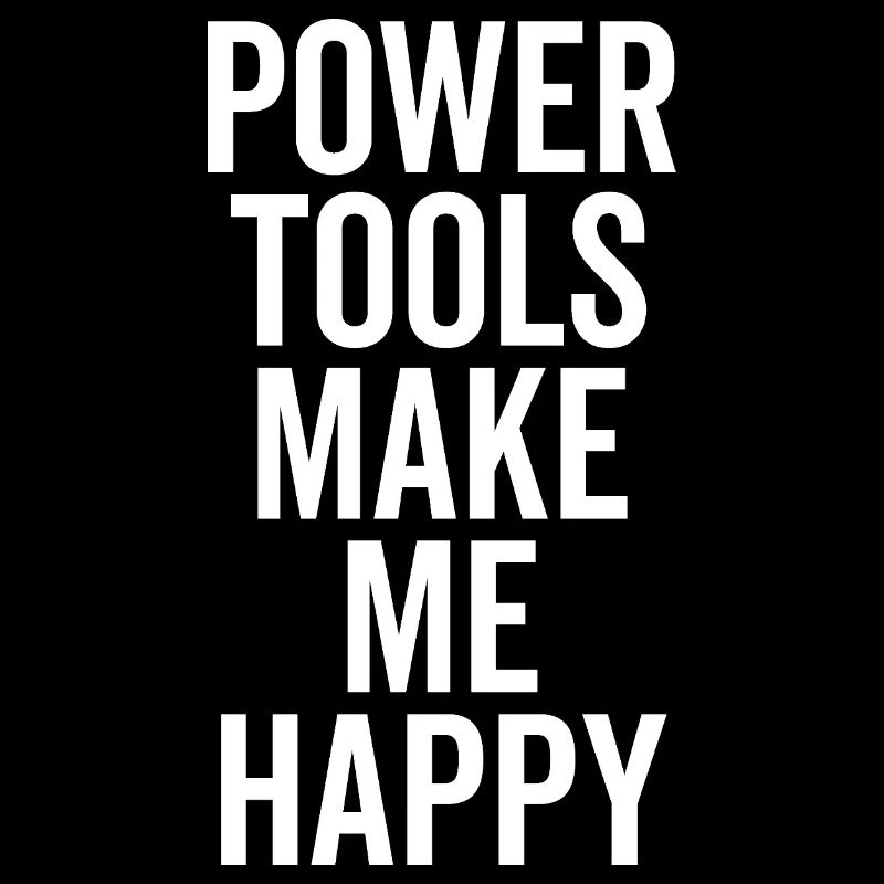 Power Tools Make Me Happy