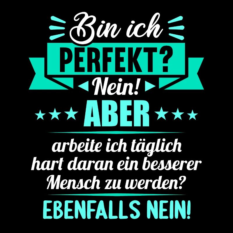 Bin ich perfekt? Nein. Aber arbeite ich daran