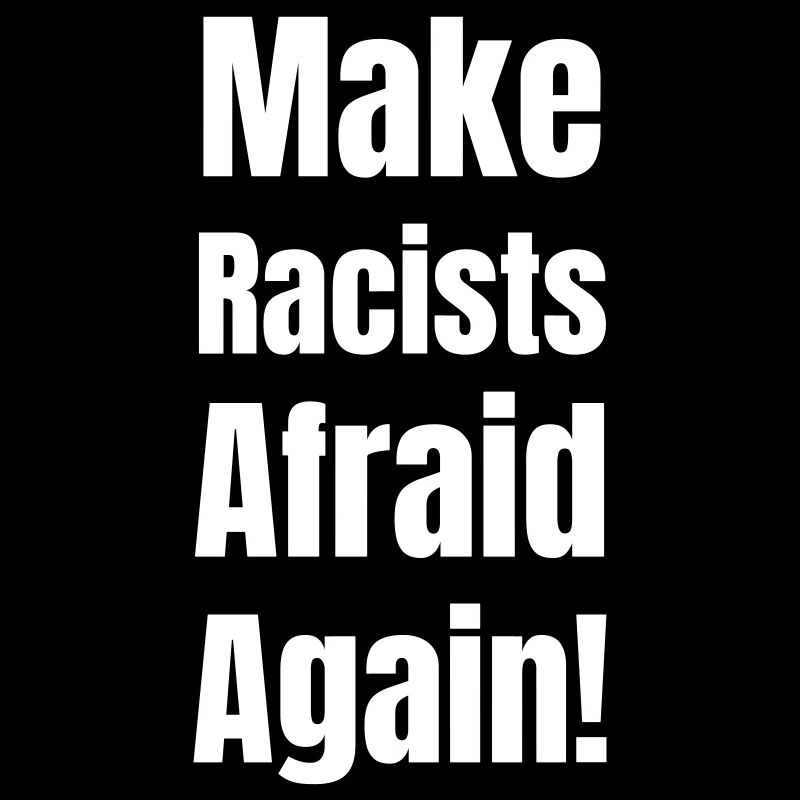 Make racists afraid again!