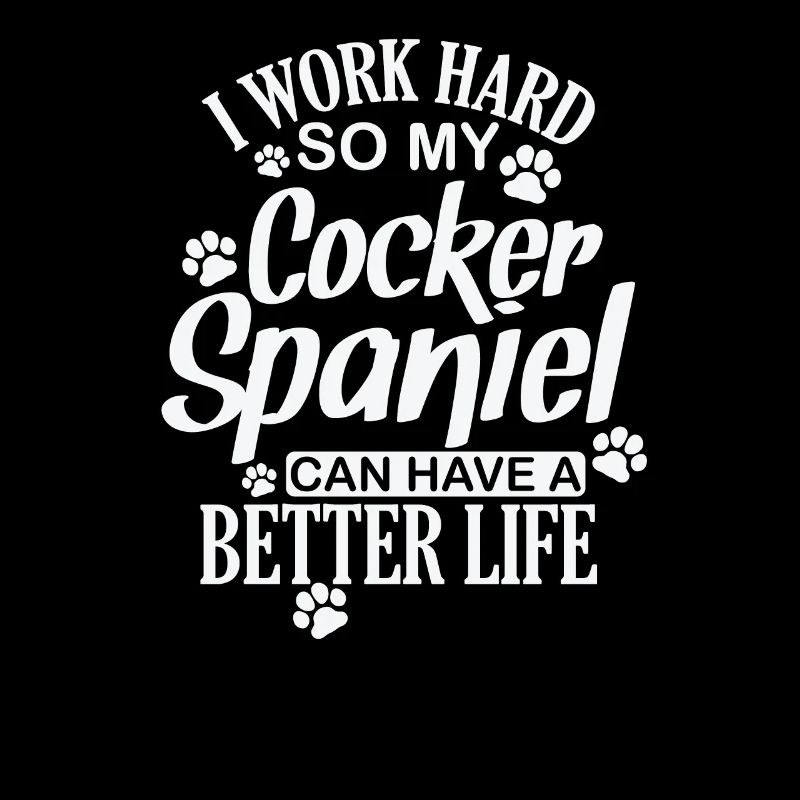 I work hard for my Cocker Spaniel Dog