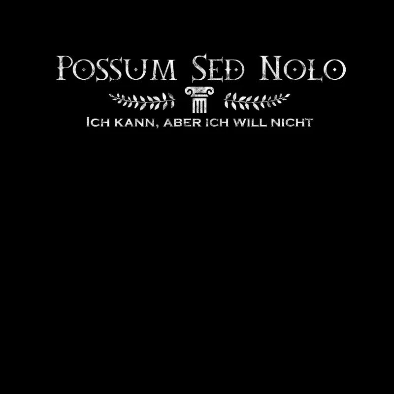 Possum Sed Nolo - Latin