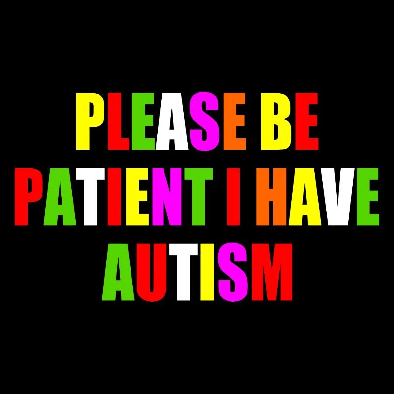 please be patient i have autism