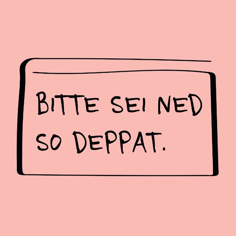 Bitte sei ned so deppat – Frecher Dialekt Spruch