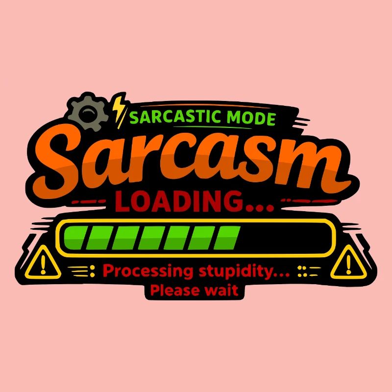Sarcasm Loading – Processing Stupidity