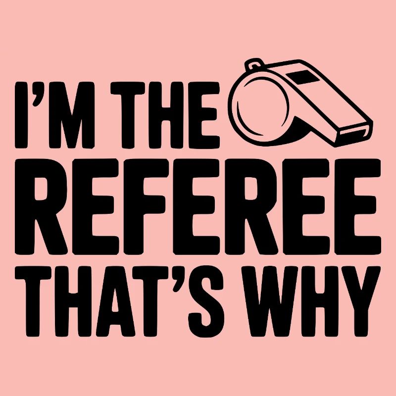 I'm the Referee That's Why