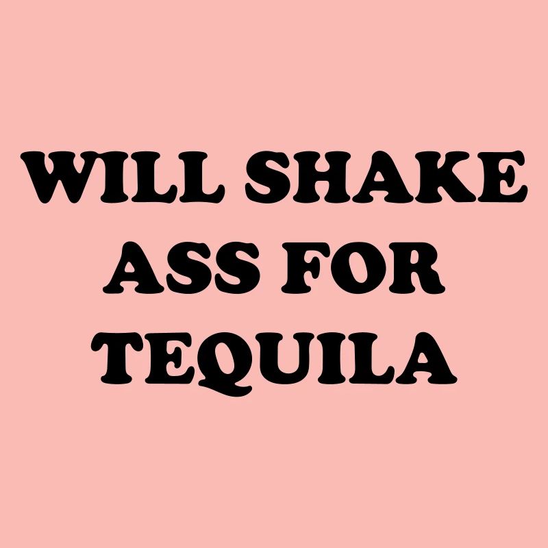 je vais secouer mon cul pour de la tequila