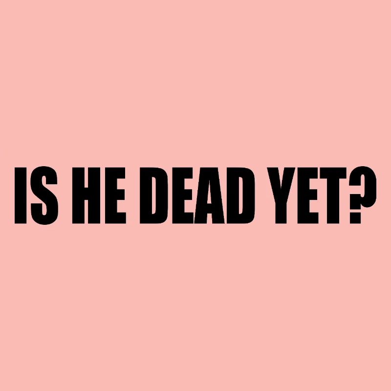 is he dead yet
