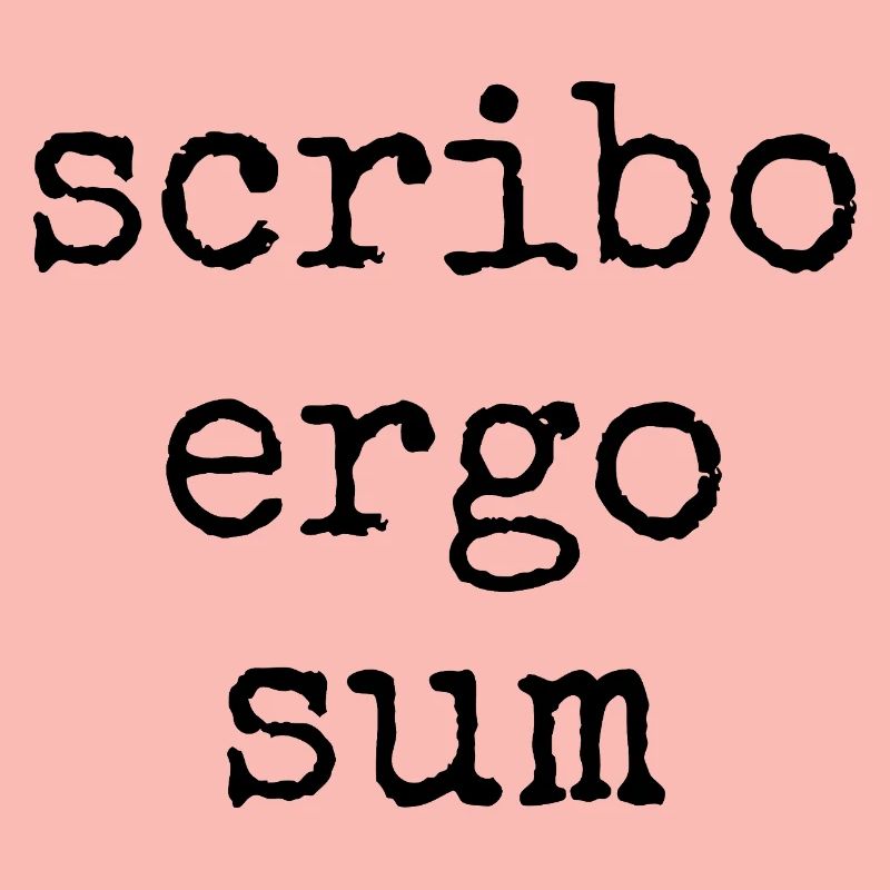 scribo ergo sum - j’écris, donc je suis