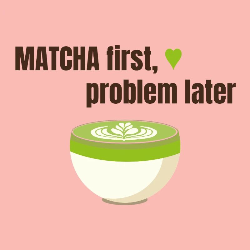 Matcha first, problem later