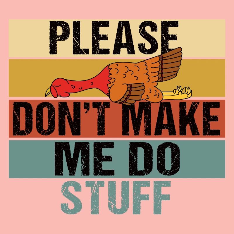 Please Don't Make Me Do Stuff Turkey