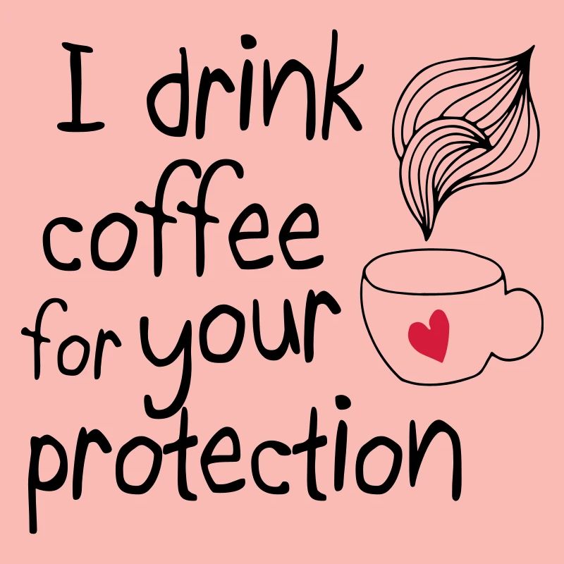 I drink coffee for your protection 2c