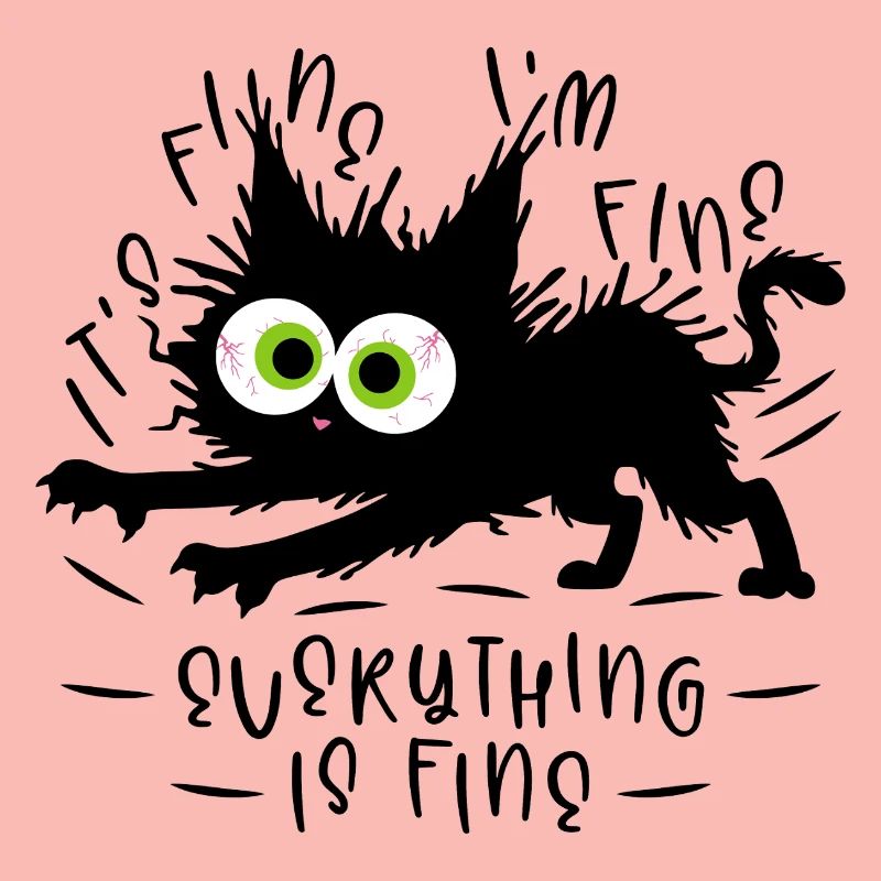 It's fine I'm fine Everything is fine - Cat