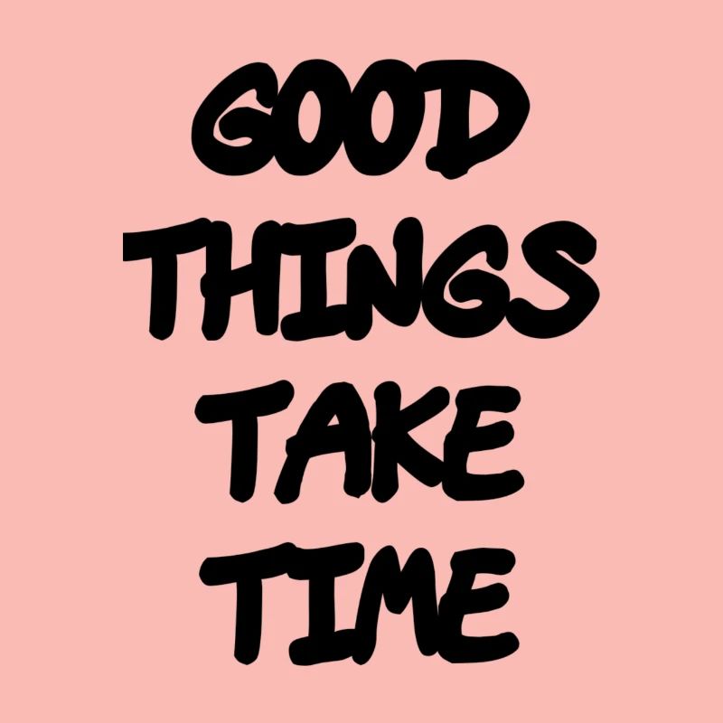Good things take time
