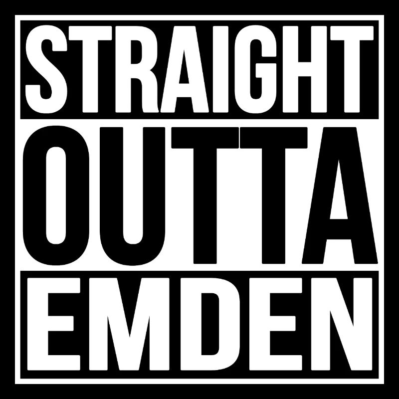 STRAIGHT OUTTA EMDEN