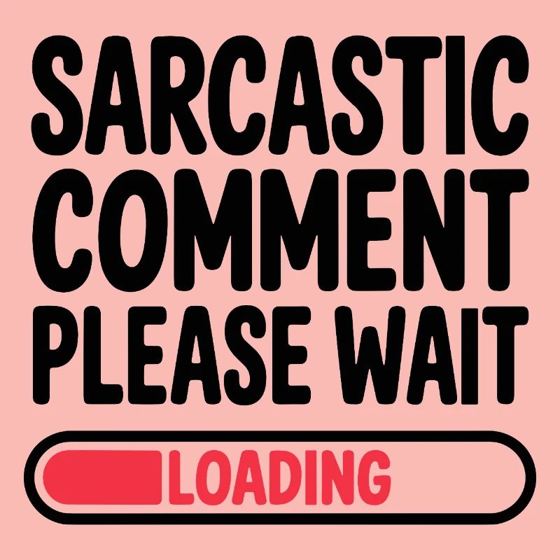 Sarcastic Comment Please Wait Humor Statement