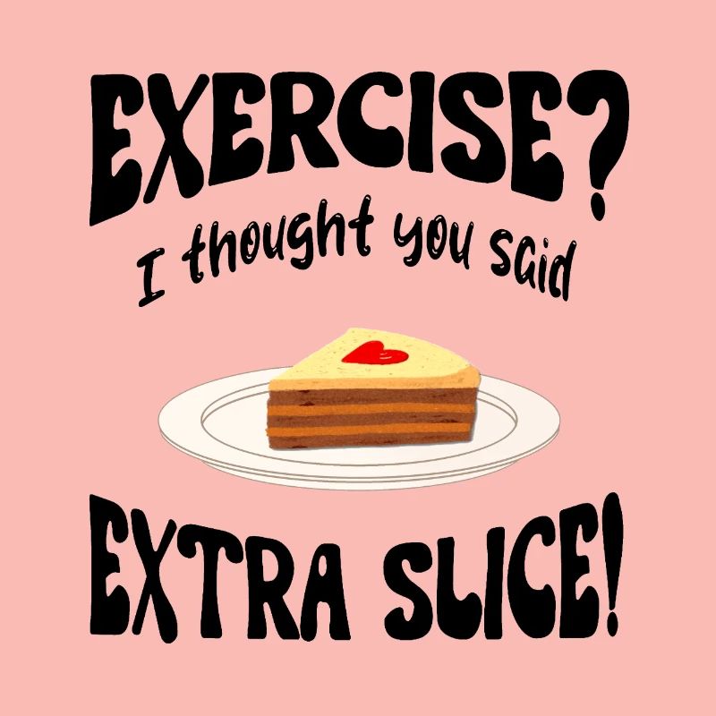 Exercice? I thought you said extra slice Funny