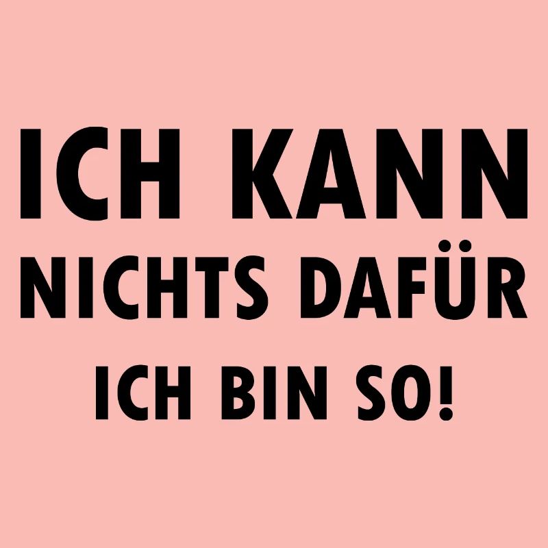 Ich kann nichts dafür ich bin einfach so Spruch