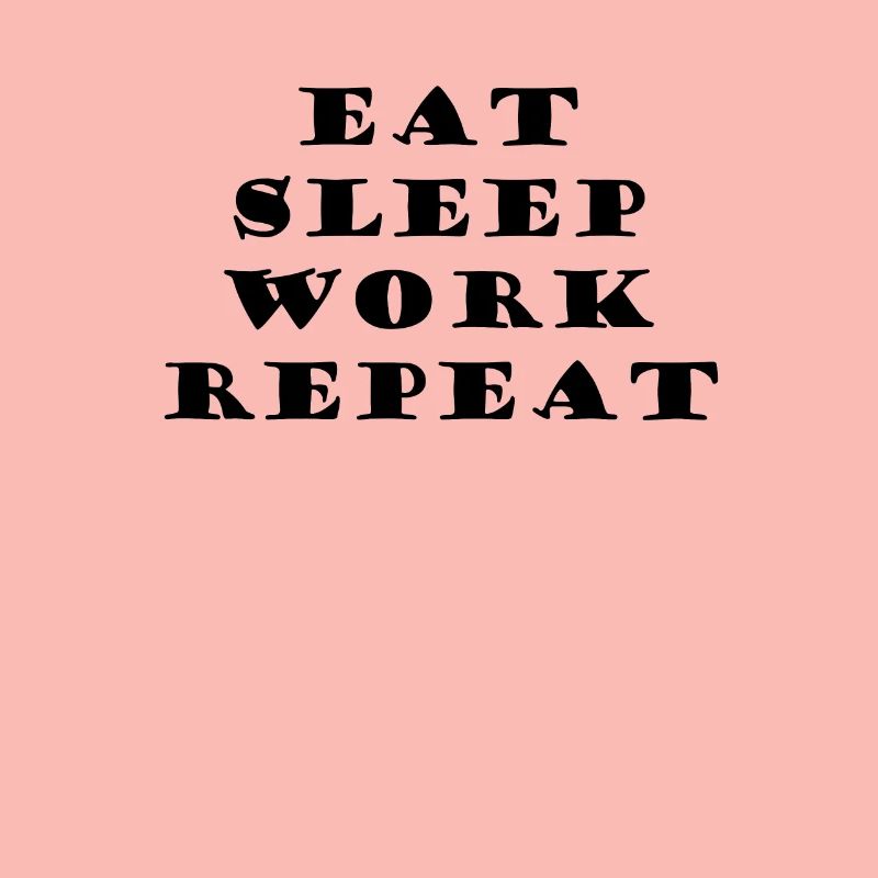 Eat Sleep Work Repeat