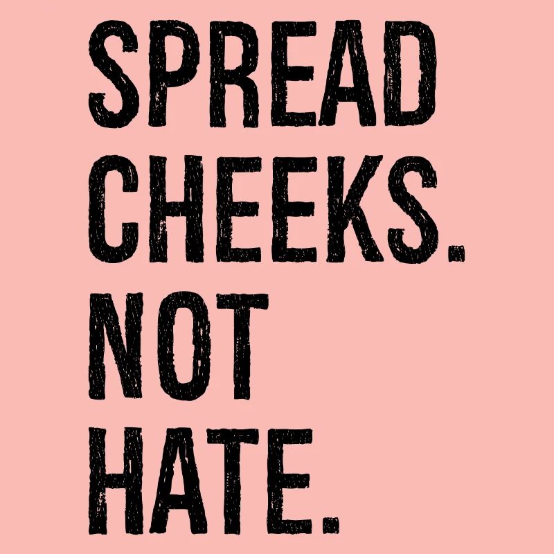 spread cheeks not hate