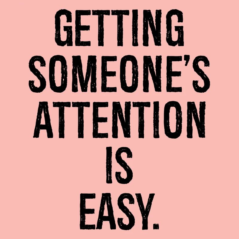 getting someone attention is easy