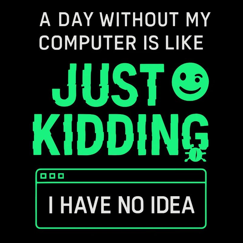 A day without my computer is like a joke,