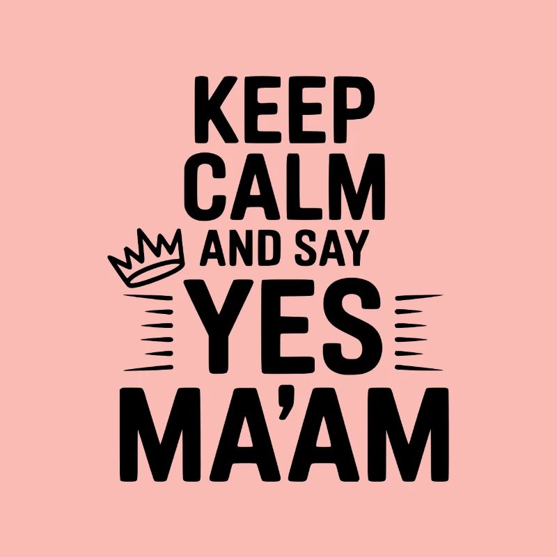 Keep Calm and Say Yes Ma'am