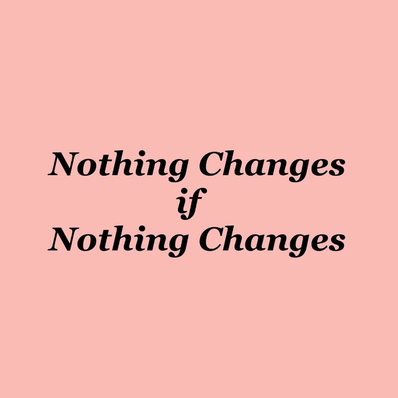 Nothing Changes if nothing Changes
