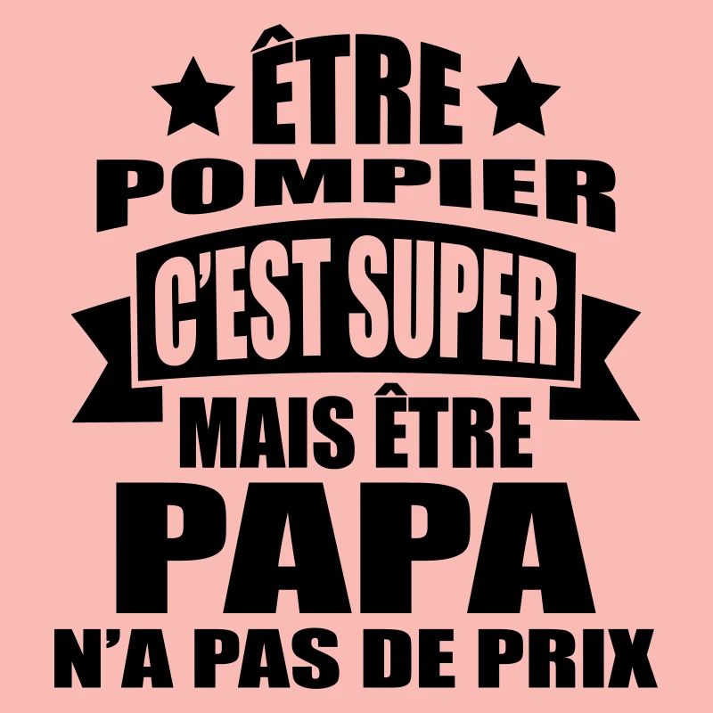 être pompier c'est super être papa pas de prix
